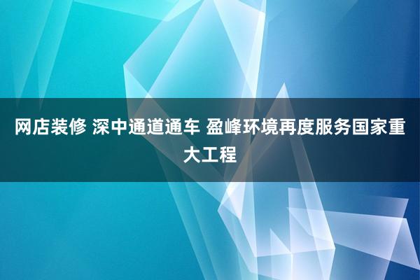 网店装修 深中通道通车 盈峰环境再度服务国家重大工程