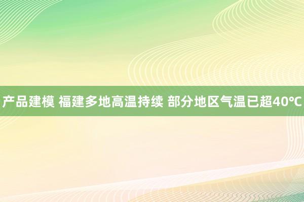 产品建模 福建多地高温持续 部分地区气温已超40℃