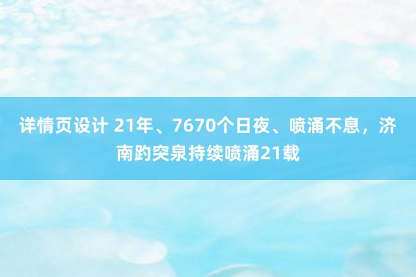 详情页设计 21年、7670个日夜、喷涌不息，济南趵突泉持续喷涌21载